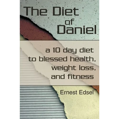 The Diet of Daniel: a 10 day diet to blessed health, weight loss, and fitness
