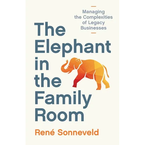 The Elephant in the Family Room: Managing the Complexities of Legacy Businesses - Paperback - IBook Store