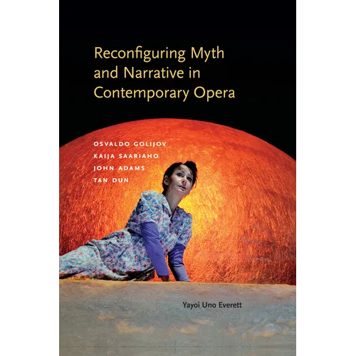 Reconfiguring Myth and Narrative in Contemporary Opera: Osvaldo Golijov, Kaija Saariaho, John Adams, and Tan Dun - Hardcover - IBook Store