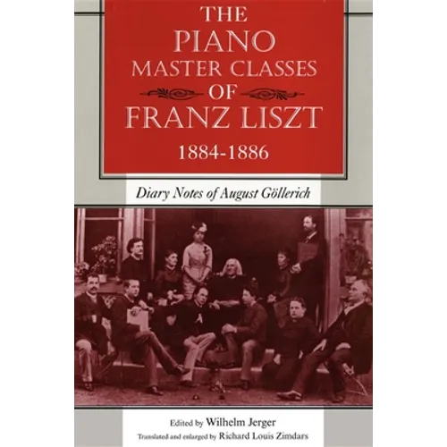 The Piano Master Classes of Franz Liszt, 1884-1886: Diary Notes of August Göllerich - Paperback - IBook Store