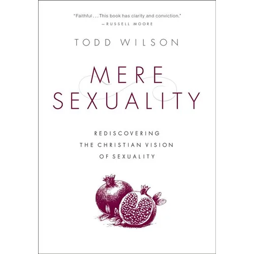 Mere Sexuality: Rediscovering the Christian Vision of Sexuality