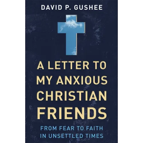 A Letter to My Anxious Christian Friends: From Fear to Faith in Unsettled Times - Paperback