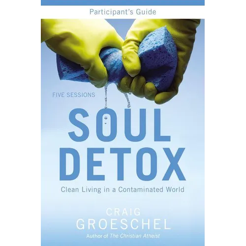 A Soul Detox Bible Study Participant's Guide: Clean Living in a Contaminated World (Participant's Guide)