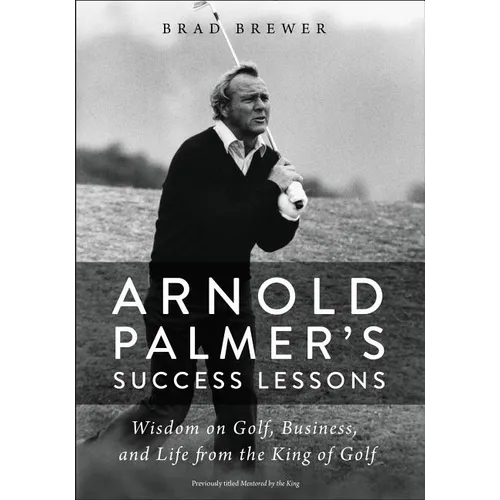 An Arnold Palmer's Success Lessons: Wisdom on Golf, Business, and Life from the King of Golf