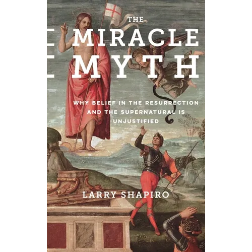 The Miracle Myth: Why Belief in the Resurrection and the Supernatural Is Unjustified - Hardcover - IBook Store