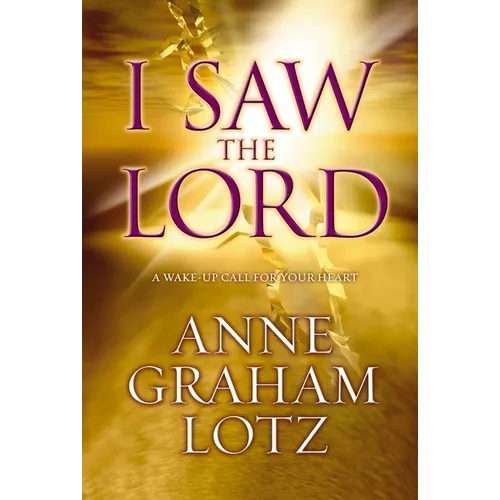 The I Saw the Lord: A Wake-Up Call for Your Heart
