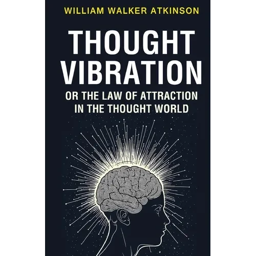 Thought Vibration or the Law of Attraction in the Thought World