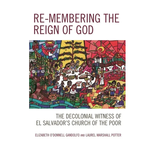 Re-membering the Reign of God: The Decolonial Witness of El Salvador's Church of the Poor - Paperback - IBook Store