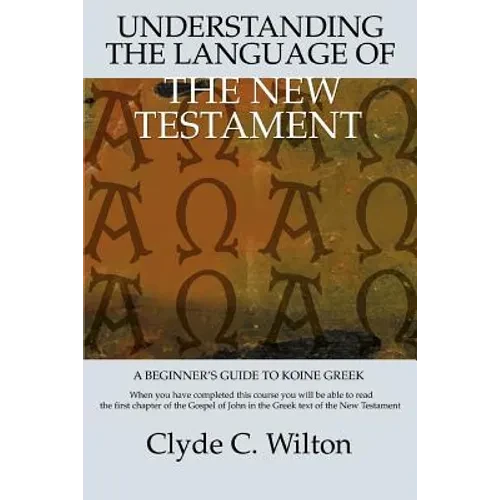Understanding the Language of the New Testament: A Beginner's Guide to Koine Greek - Paperback