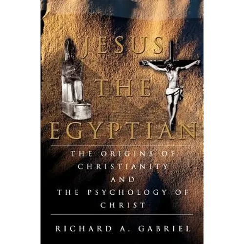 Jesus The Egyptian: The Origins of Christianity And The Psychology of Christ