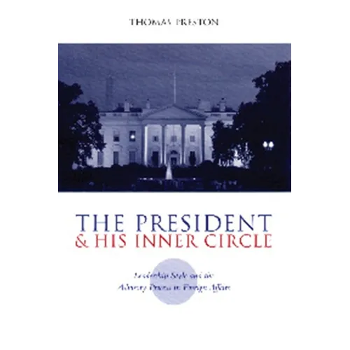The President and His Inner Circle: Leadership Style and the Advisory Process in Foreign Policy Making - Paperback - IBook Store