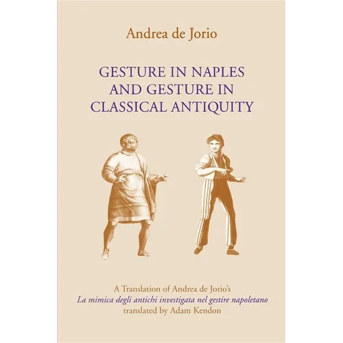 Gesture in Naples and Gesture in Classical Antiquity: A Translation of Andrea de Jorio's La Mimica Degli Antichi Investigata Nel Gestire Napoletano - Paperback - IBook Store