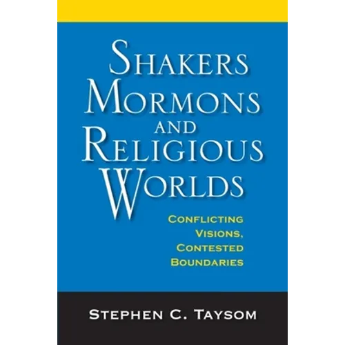 Shakers, Mormons, and Religious Worlds: Conflicting Visions, Contested Boundaries - Hardcover - IBook Store
