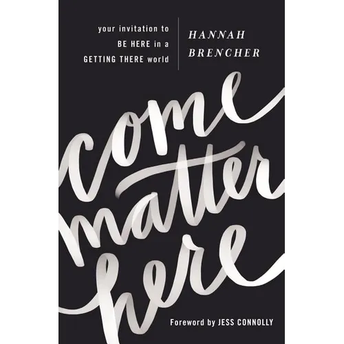 Come Matter Here: Your Invitation to Be Here in a Getting There World
