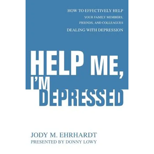 Help Me, I'm Depressed: How To Effectively Help Your Family Members, Friends, and Colleagues Dealing With Depression
