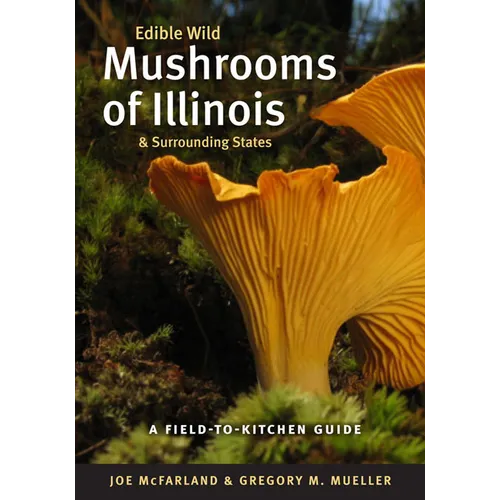 Edible Wild Mushrooms of Illinois and Surrounding States: A Field-To-Kitchen Guide - Paperback - IBook Store