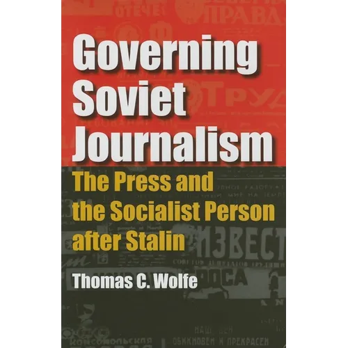 Governing Soviet Journalism: The Press and the Socialist Person after Stalin - Hardcover - IBook Store