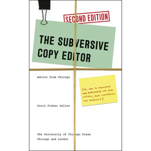 The Subversive Copy Editor: Advice from Chicago (Or, How to Negotiate Good Relationships with Your Writers, Your Colleagues, and Yourself)