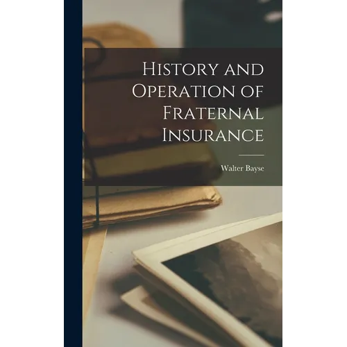 History and Operation of Fraternal Insurance - Hardcover - IBook Store