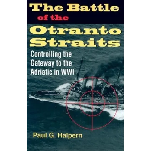 The Battle of the Otranto Straits: Controlling the Gateway to the Adriatic in World War I - Hardcover - IBook Store