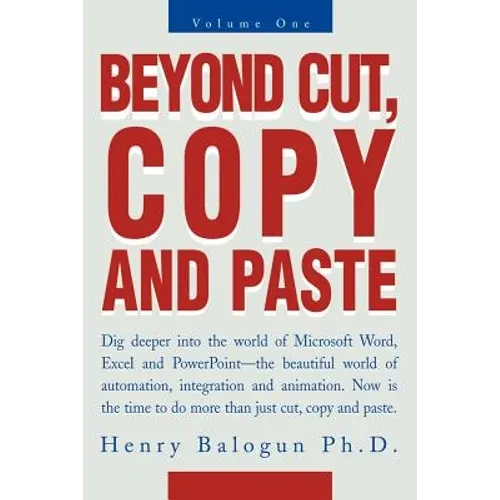 Beyond Cut, Copy and Paste: Dig Deeper Into the World of Microsoft Word, Excel and PowerPoint - Paperback