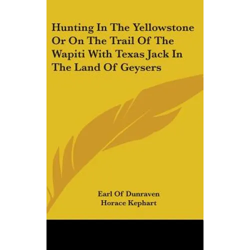 Hunting In The Yellowstone Or On The Trail Of The Wapiti With Texas Jack In The Land Of Geysers - Hardcover - IBook Store
