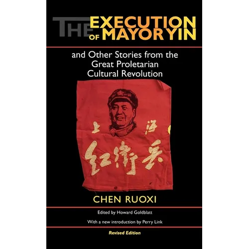 The Execution of Mayor Yin and Other Stories from the Great Proletarian Cultural Revolution, Revised Edition - Paperback - IBook Store