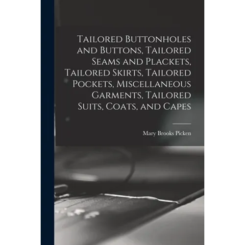 Tailored Buttonholes and Buttons, Tailored Seams and Plackets, Tailored Skirts, Tailored Pockets, Miscellaneous Garments, Tailored Suits, Coats, and C - Paperback - IBook Store