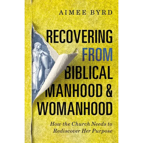 Recovering from Biblical Manhood and Womanhood: How the Church Needs to Rediscover Her Purpose