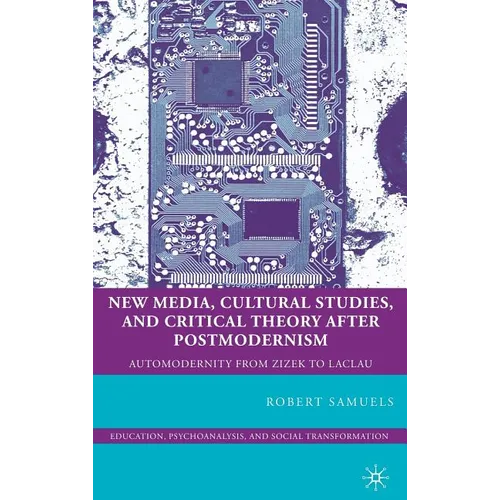 New Media, Cultural Studies, and Critical Theory After Postmodernism: Automodernity from Zizek to Laclau - Hardcover - IBook Store
