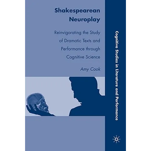 Shakespearean Neuroplay: Reinvigorating the Study of Dramatic Texts and Performance Through Cognitive Science - Hardcover - IBook Store