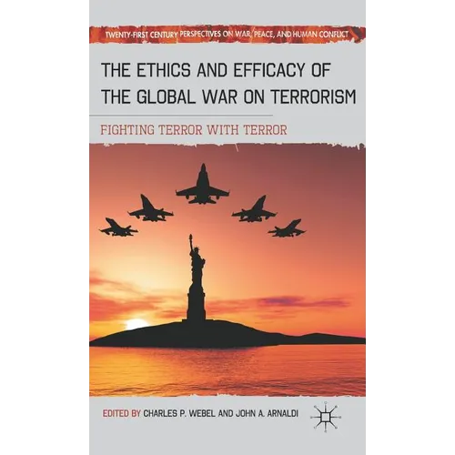 The Ethics and Efficacy of the Global War on Terrorism: Fighting Terror with Terror - Hardcover - IBook Store