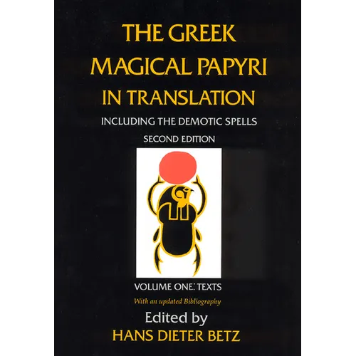 The Greek Magical Papyri in Translation, Including the Demotic Spells, Volume 1: Texts Volume 1