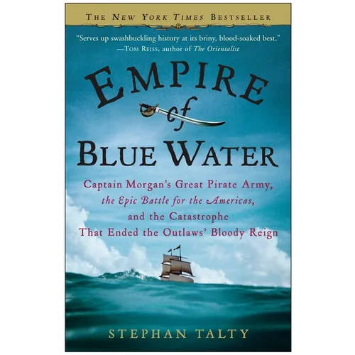 Empire of Blue Water: Captain Morgan's Great Pirate Army, the Epic Battle for the Americas, and the Catastrophe That Ended the Outlaws' Bloody Reign