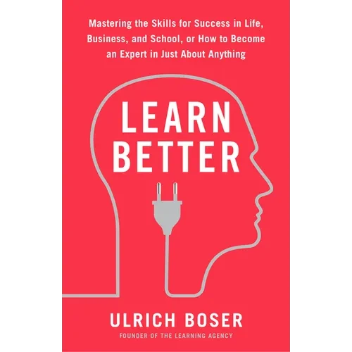 Learn Better: Mastering the Skills for Success in Life, Business, and School, or How to Become an Expert in Just About Anything - Paperback