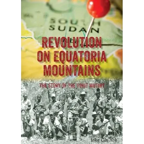 Revolution on Equatoria Mountains: The Story of the Torit Mutiny - Paperback