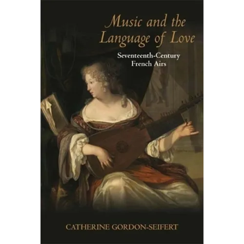 Music and the Language of Love: Seventeenth-Century French Airs - Hardcover - IBook Store