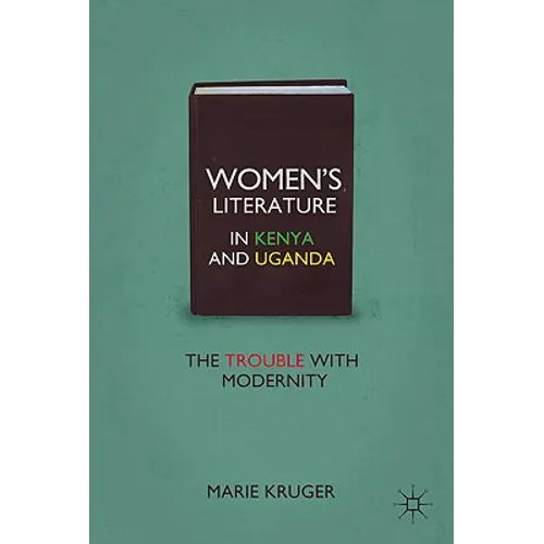 Women's Literature in Kenya and Uganda: The Trouble with Modernity - Hardcover - IBook Store
