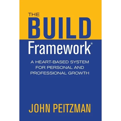 The BUILD Framework: A Heart-Based System for Personal and Professional Growth - Hardcover