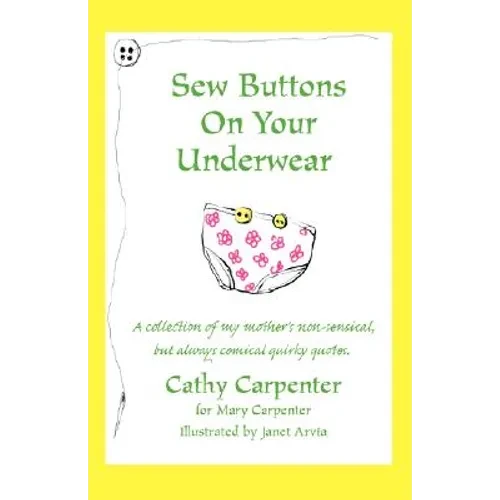 Sew Buttons on Your Underwear: A Collection of My Mother's Non-Sensical, But Always Comical Quirky Quotes. - Paperback