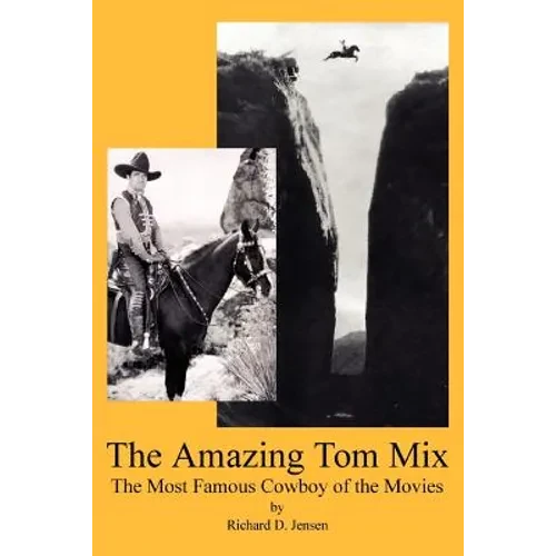 The Amazing Tom Mix: The Most Famous Cowboy of the Movies - Paperback