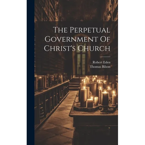 The Perpetual Government Of Christ's Church - Hardcover - IBook Store