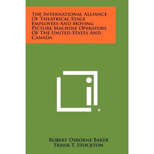 The International Alliance Of Theatrical Stage Employees And Moving Picture Machine Operators Of The United States And Canada - Paperback - IBook Store