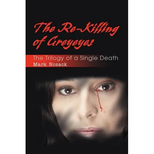 The Re-Killing of Greyeyes: The Trilogy of a Single Death - Paperback