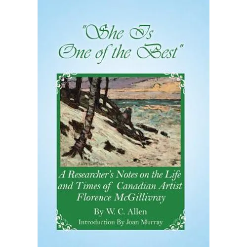 She Is One of the Best: A Researcher's Notes on the Life and Times of Canadian Artist Florence McGillivray - Hardcover - IBook Store