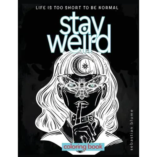 Stay Weird Coloring Book: Life is Too Short To Be Normal: Stay Weird - Paperback