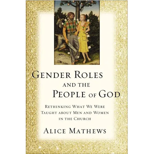 The Gender Roles and the People of God: Rethinking What We Were Taught about Men and Women in the Church