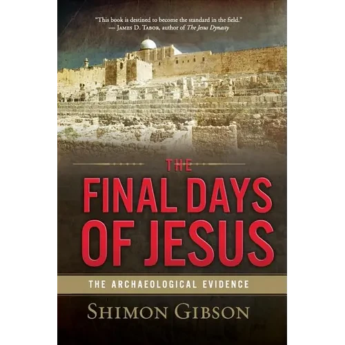 The Final Days of Jesus: The Archaeological Evidence