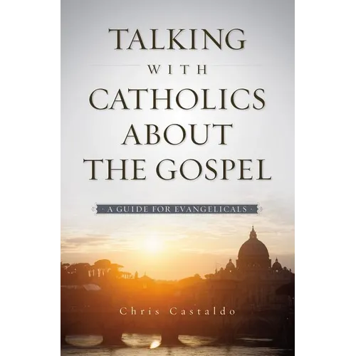 A Talking with Catholics about the Gospel: A Guide for Evangelicals