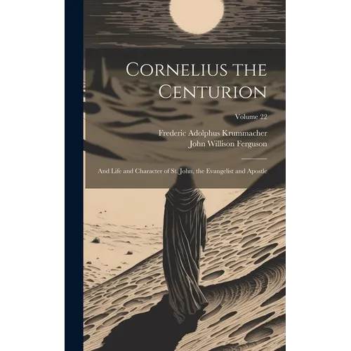 Cornelius the Centurion: And Life and Character of St. John, the Evangelist and Apostle; Volume 22 - Hardcover - IBook Store